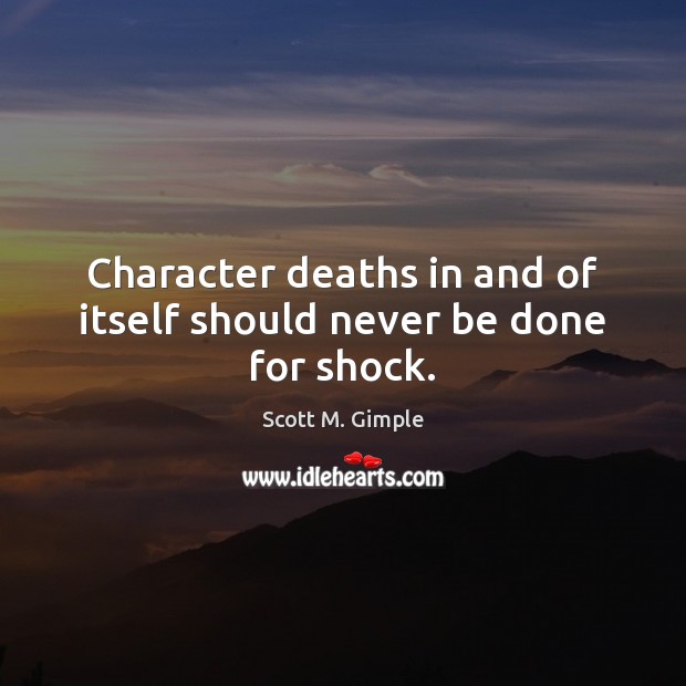 Character deaths in and of itself should never be done for shock. Scott M. Gimple Picture Quote