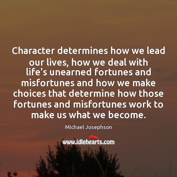 Character determines how we lead our lives, how we deal with life’s Michael Josephson Picture Quote