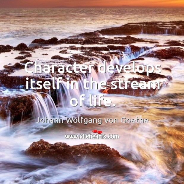 Character develops itself in the stream of life. Image