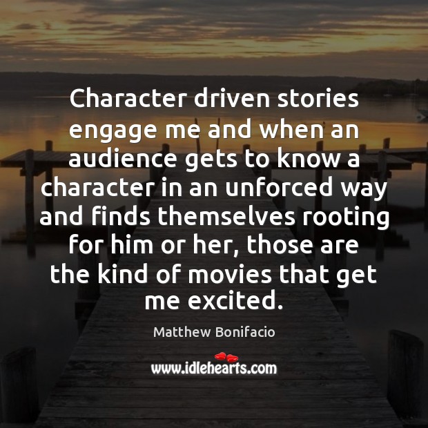 Character driven stories engage me and when an audience gets to know Matthew Bonifacio Picture Quote