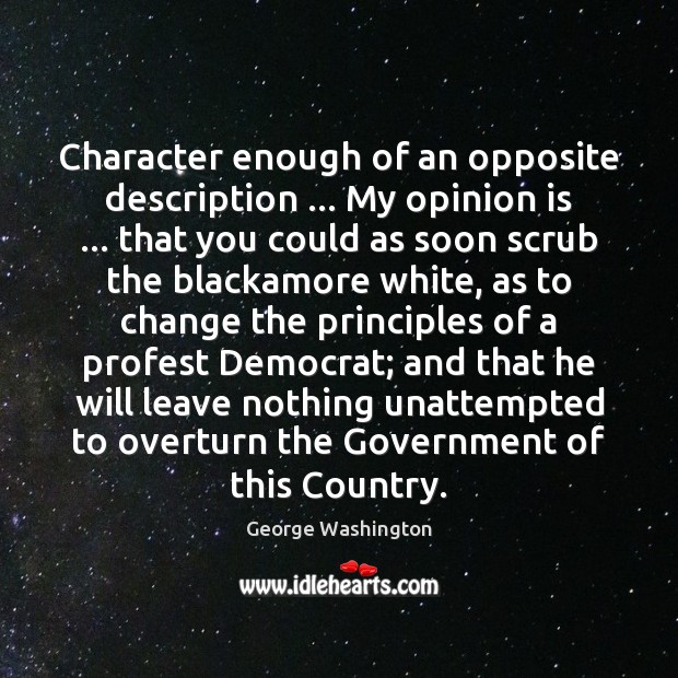 Character enough of an opposite description … My opinion is … that you could Government Quotes Image