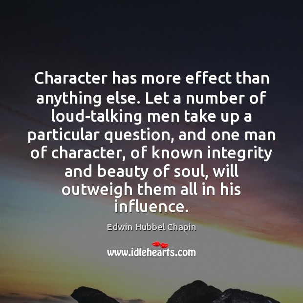 Character has more effect than anything else. Let a number of loud-talking Edwin Hubbel Chapin Picture Quote