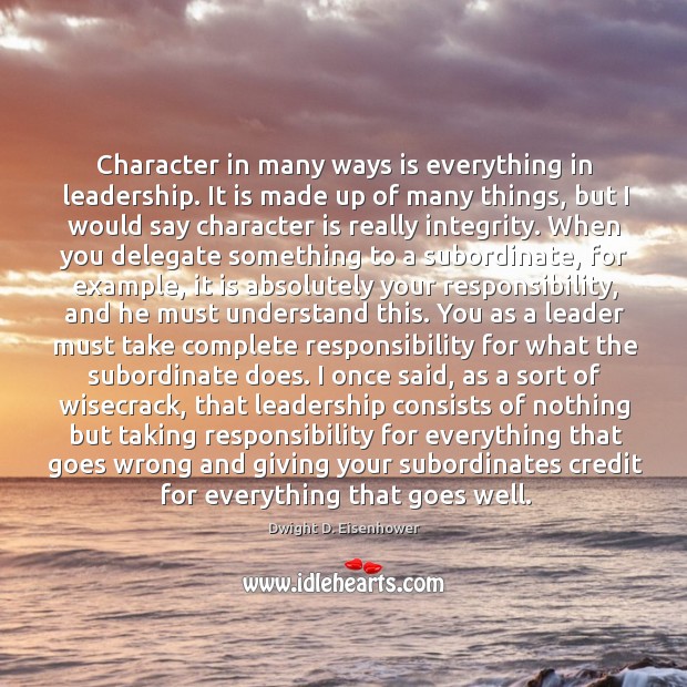 Character in many ways is everything in leadership. It is made up Image