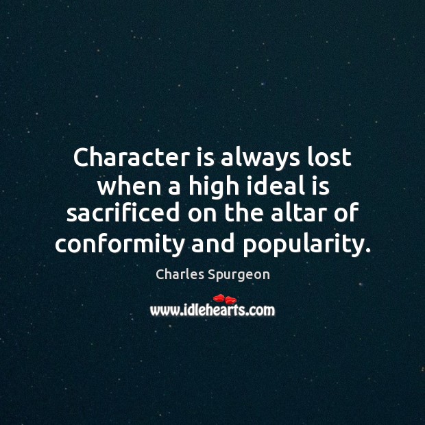 Character is always lost when a high ideal is sacrificed on the Image