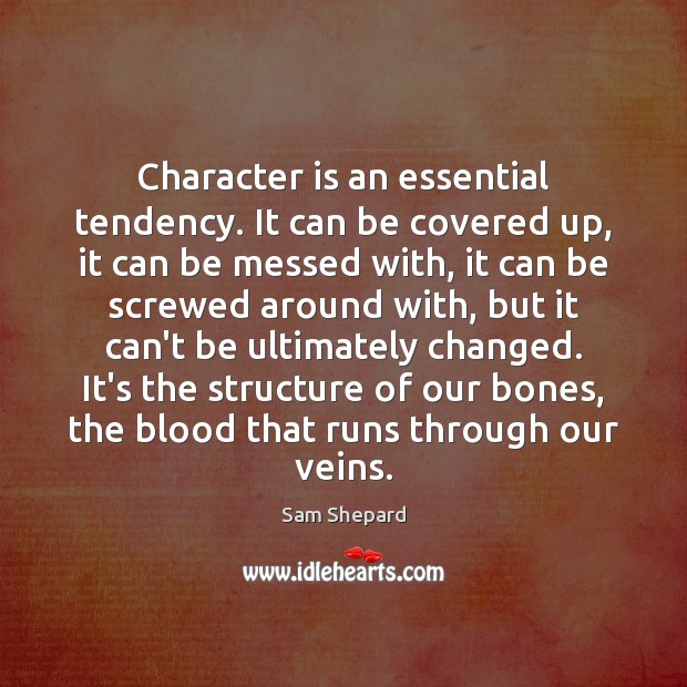 Character is an essential tendency. It can be covered up, it can Sam Shepard Picture Quote