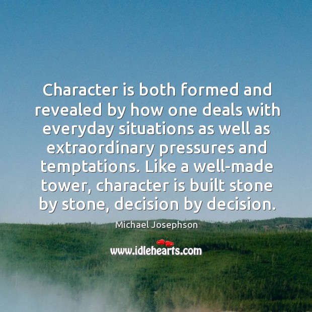 Character is both formed and revealed by how one deals with everyday Michael Josephson Picture Quote