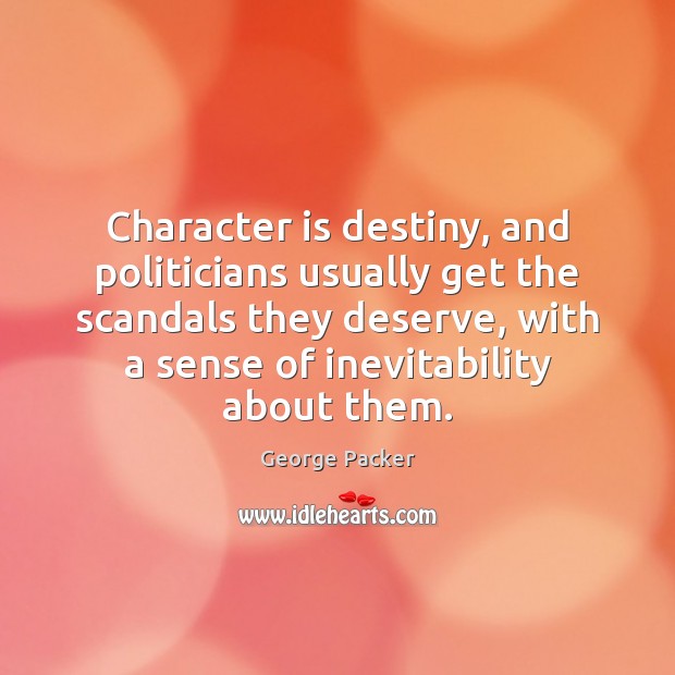 Character is destiny, and politicians usually get the scandals they deserve, with Character Quotes Image