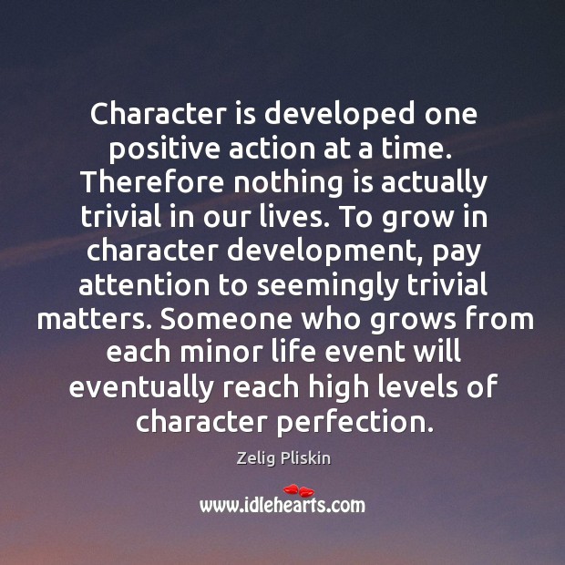 Character is developed one positive action at a time.  Therefore nothing is Image