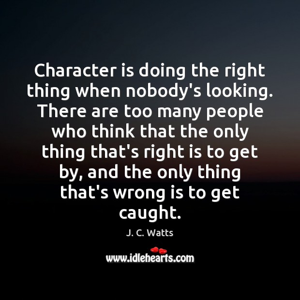 Character is doing the right thing when nobody’s looking. There are too Character Quotes Image