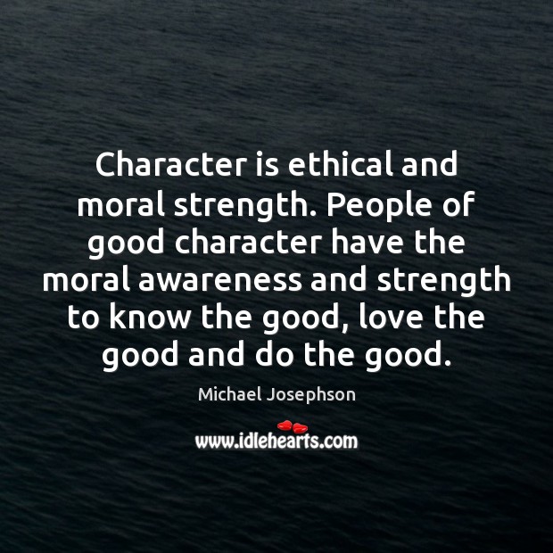 Character is ethical and moral strength. People of good character have the Michael Josephson Picture Quote