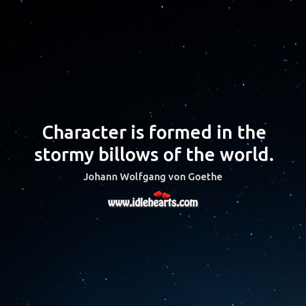 Character is formed in the stormy billows of the world. Johann Wolfgang von Goethe Picture Quote