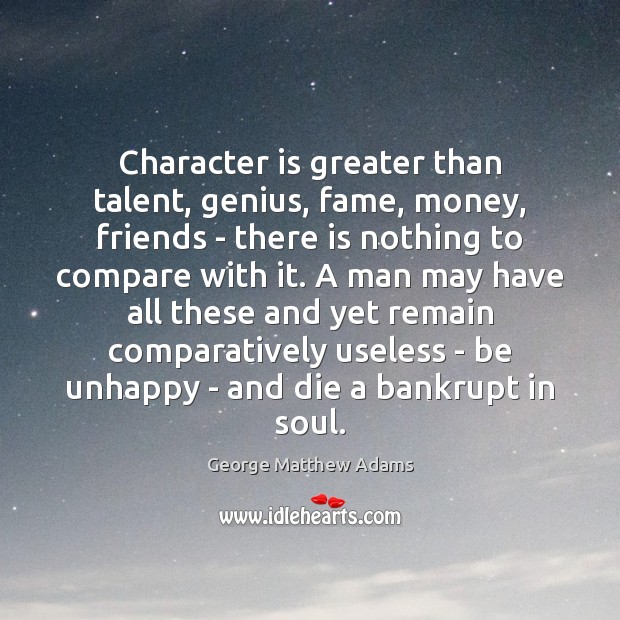 Character is greater than talent, genius, fame, money, friends – there is Image