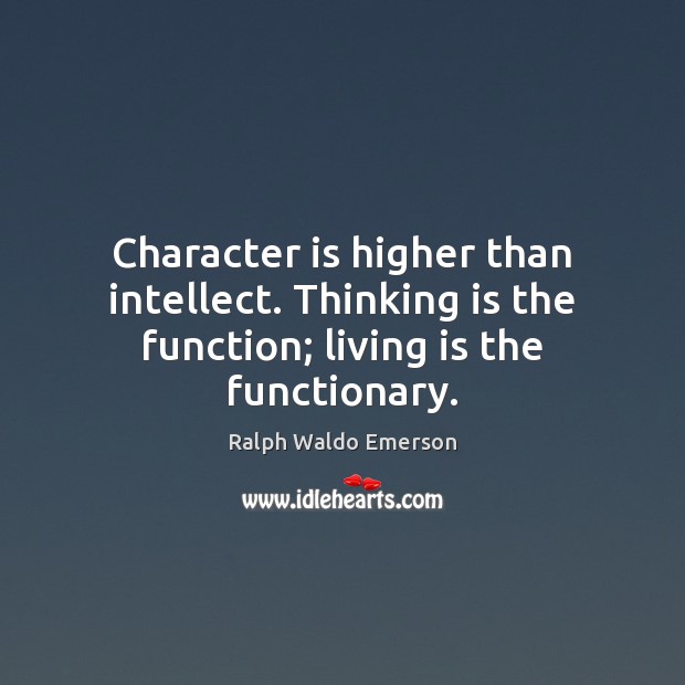 Character is higher than intellect. Thinking is the function; living is the functionary. Character Quotes Image