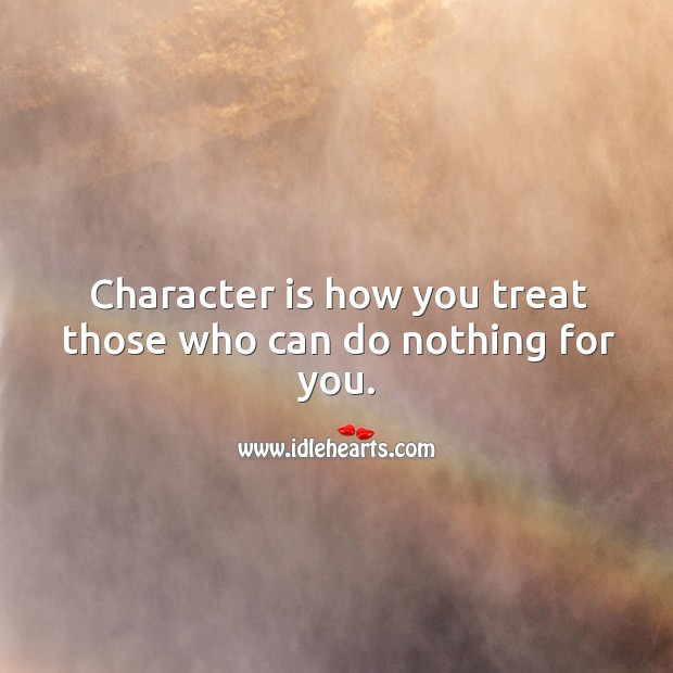 Character is how you treat those who can do nothing for you. Image