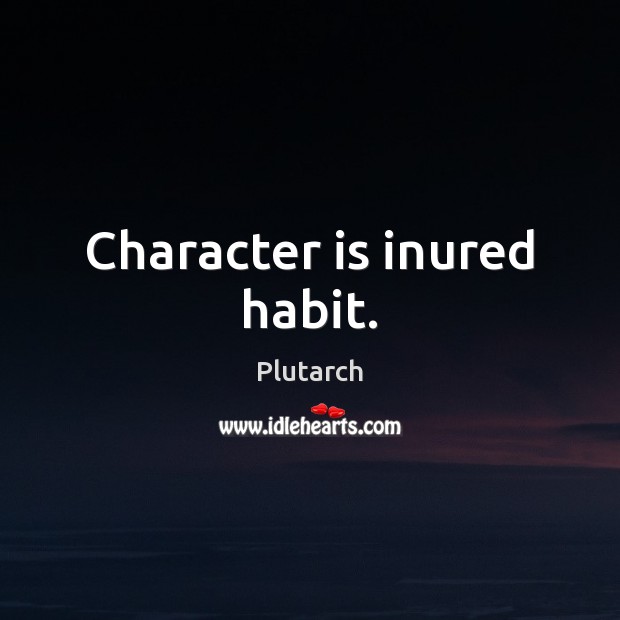 Character is inured habit. Character Quotes Image