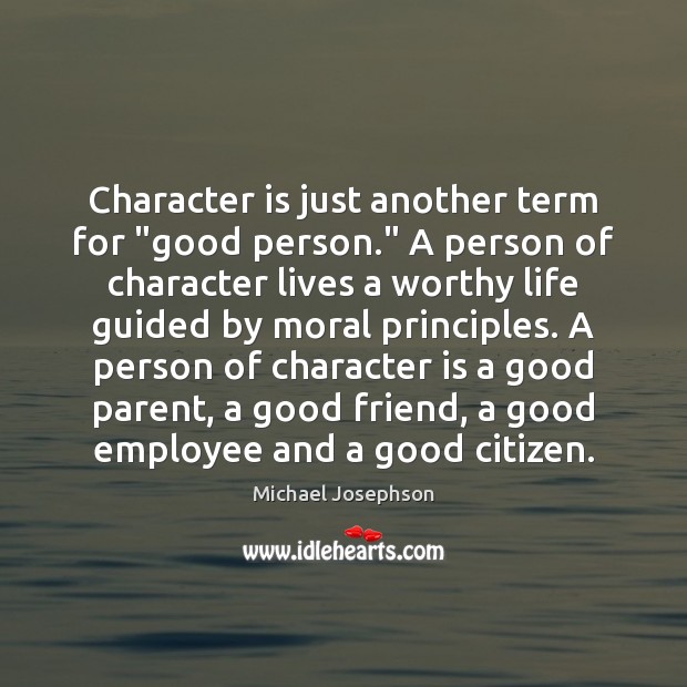 Character is just another term for “good person.” A person of character Michael Josephson Picture Quote