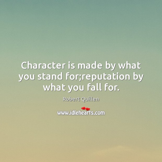 Character is made by what you stand for;reputation by what you fall for. Image