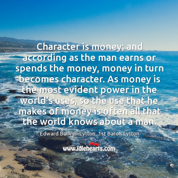 Character is money; and according as the man earns or spends the Character Quotes Image