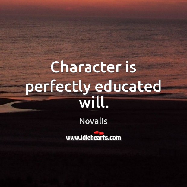 Character is perfectly educated will. Novalis Picture Quote