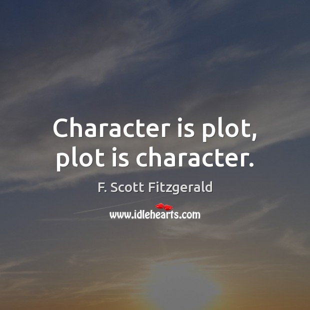 Character is plot, plot is character. F. Scott Fitzgerald Picture Quote