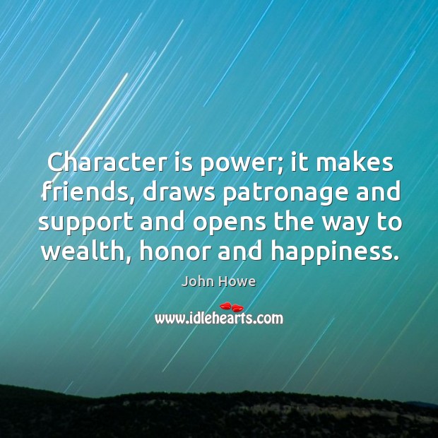 Character is power; it makes friends, draws patronage and support and opens the way to wealth, honor and happiness. Character Quotes Image
