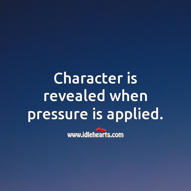 Character is revealed when pressure is applied. Character Quotes Image