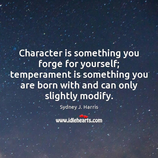 Character is something you forge for yourself; temperament is something you are Character Quotes Image