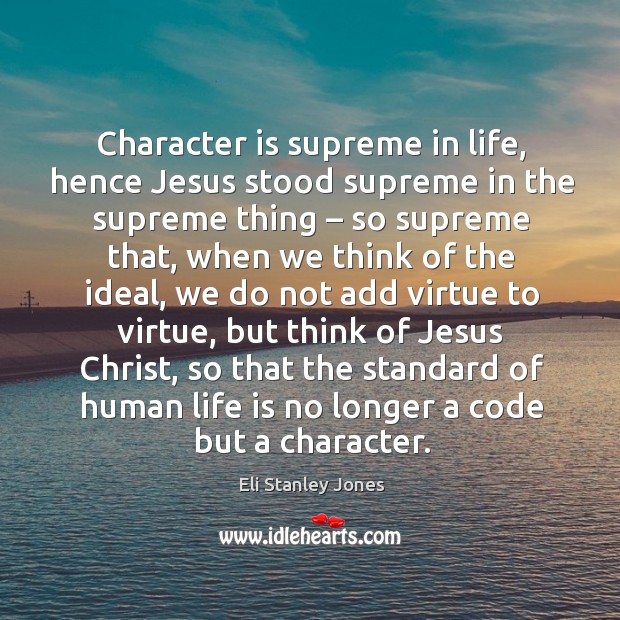 Character is supreme in life, hence jesus stood supreme in the supreme thing Character Quotes Image
