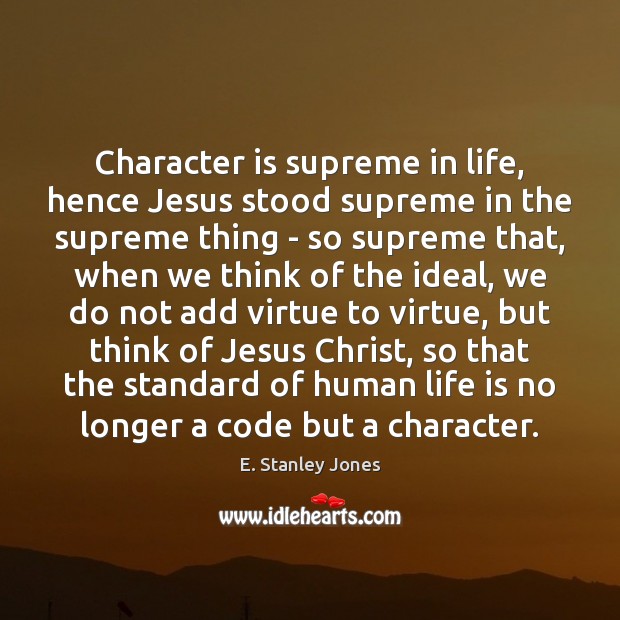 Character is supreme in life, hence Jesus stood supreme in the supreme Image