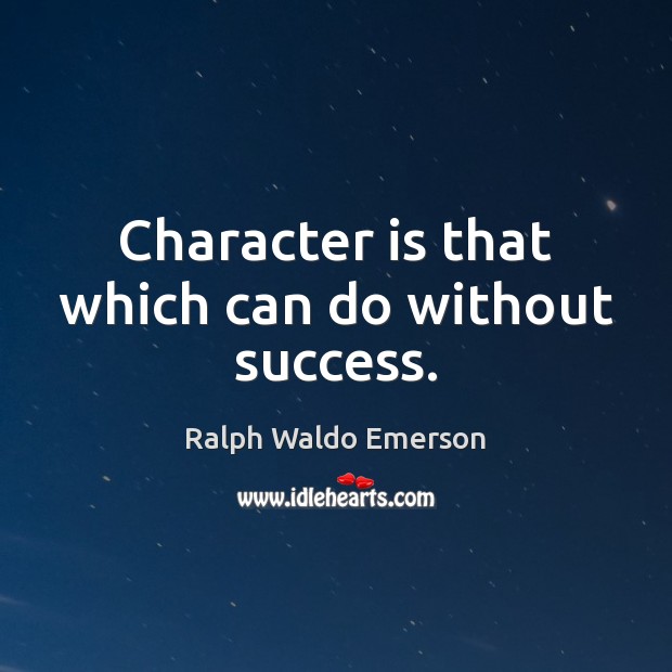 Character is that which can do without success. Character Quotes Image