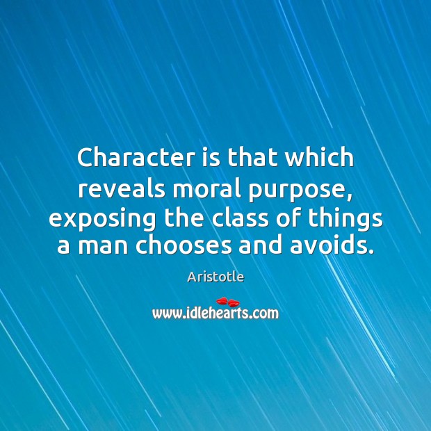 Character is that which reveals moral purpose, exposing the class of things Character Quotes Image