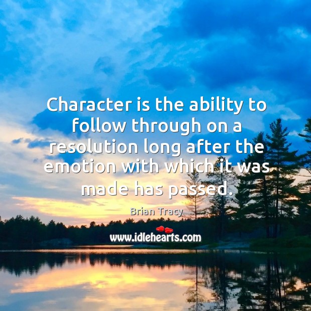 Character is the ability to follow through on a resolution long after Character Quotes Image