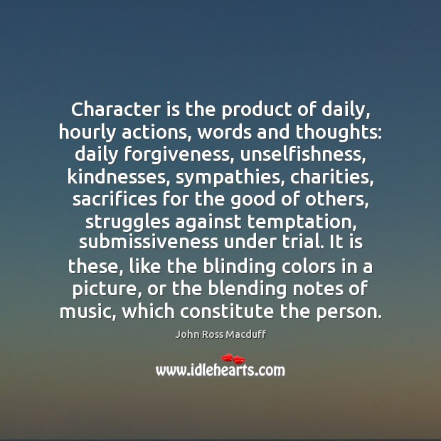 Character is the product of daily, hourly actions, words and thoughts: daily John Ross Macduff Picture Quote