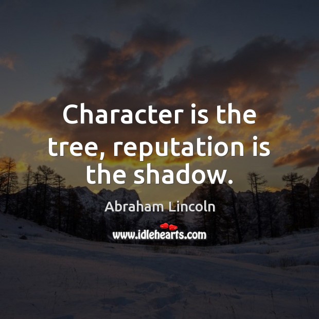 Character is the tree, reputation is the shadow. Image