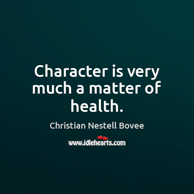 Character is very much a matter of health. Image