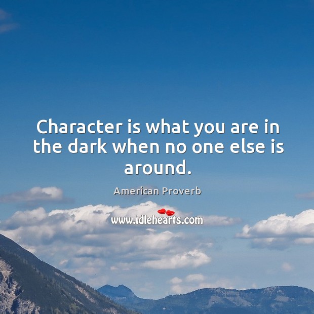 Character is what you are in the dark when no one else is around. Image