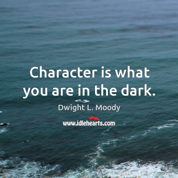 Character is what you are in the dark. Image