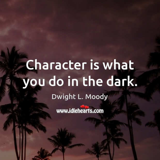 Character is what you do in the dark. Image