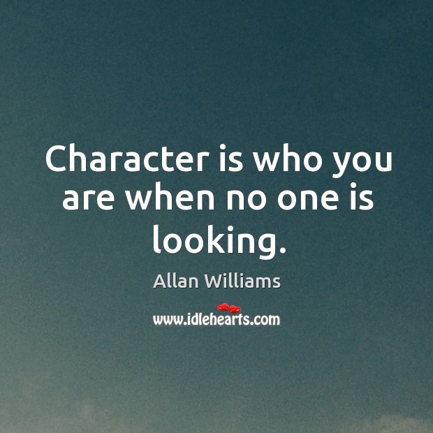 Character is who you are when no one is looking. Allan Williams Picture Quote