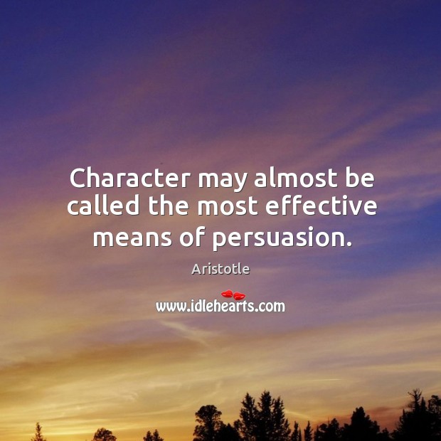 Character may almost be called the most effective means of persuasion. Aristotle Picture Quote