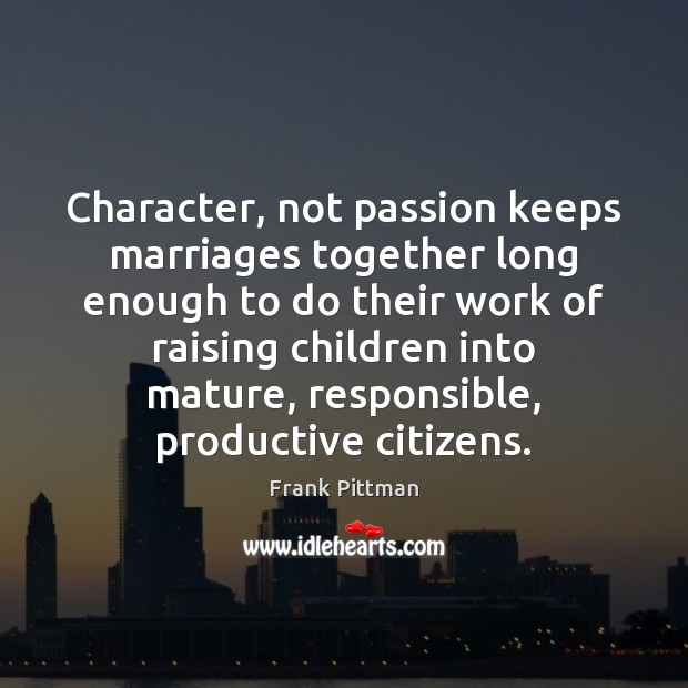 Character, not passion keeps marriages together long enough to do their work Image