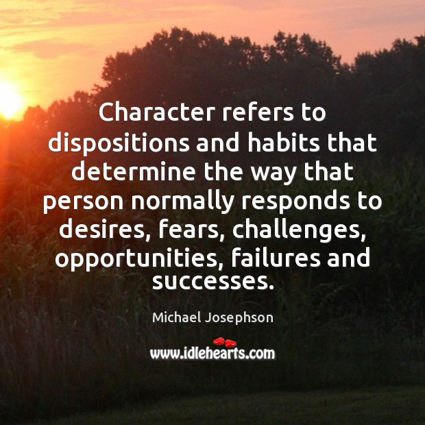 Character refers to dispositions and habits that determine the way that person Michael Josephson Picture Quote