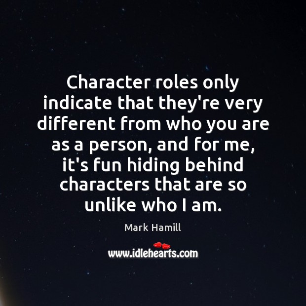 Character roles only indicate that they’re very different from who you are Mark Hamill Picture Quote