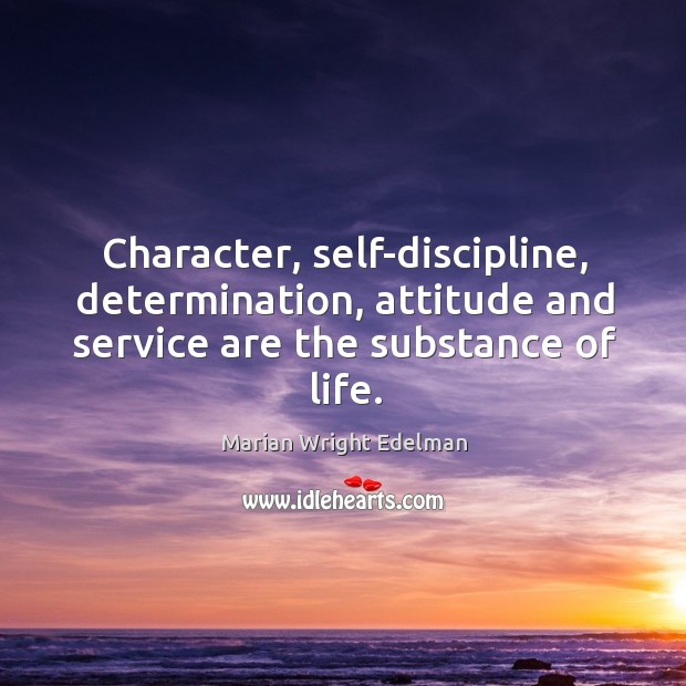Character, self-discipline, determination, attitude and service are the substance of life. Image