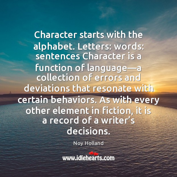 Character starts with the alphabet. Letters: words: sentences Character is a function Noy Holland Picture Quote