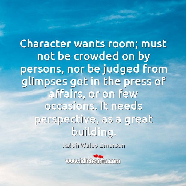 Character wants room; must not be crowded on by persons, nor be Image