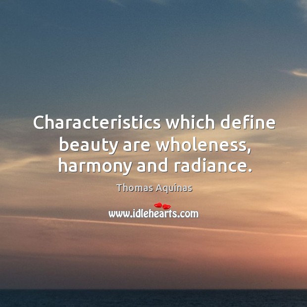Characteristics which define beauty are wholeness, harmony and radiance. Thomas Aquinas Picture Quote