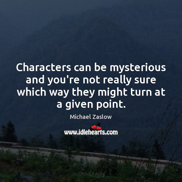Characters can be mysterious and you’re not really sure which way they Michael Zaslow Picture Quote