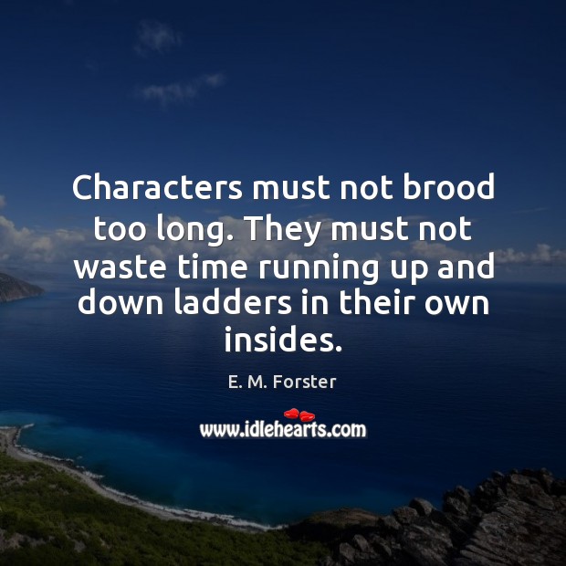 Characters must not brood too long. They must not waste time running Image