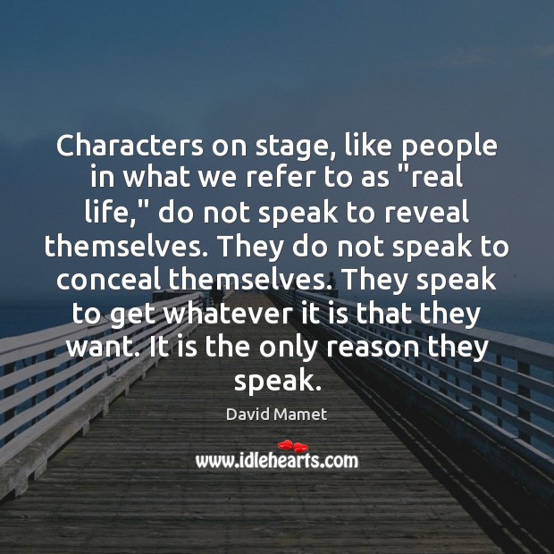 Characters on stage, like people in what we refer to as “real Real Life Quotes Image